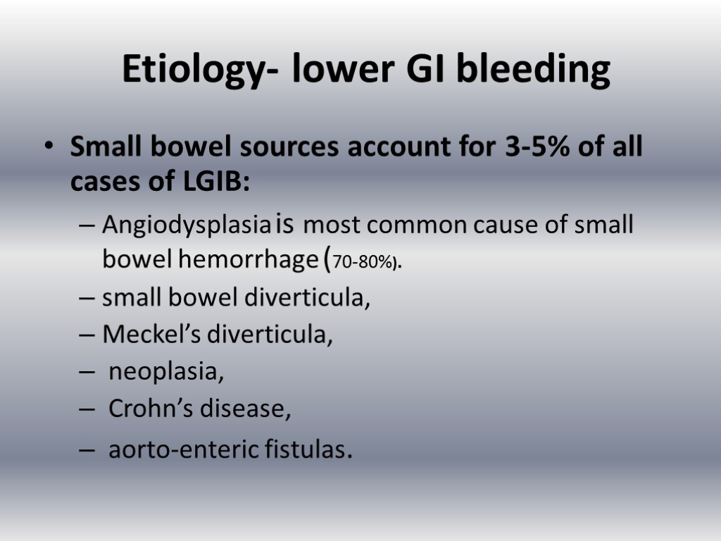 Etiology- lower GI bleeding Small bowel sources account for 3-5% of all cases of